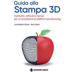Guida Alla Stampa 3D. Hardware, Software E Servizi Per Un Ecosistema Di Additive Manufacturing Guida Alla Stampa 3D. Hardware, Software E Servizi Per Un Ecosistema Di Additive Manufacturing