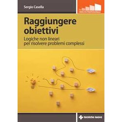 Raggiungere Obiettivi. Logiche Non Lineari Per Risolvere Problemi Complessi Raggiungere Obiettivi. Logiche Non Lineari Per Risolvere Problemi Complessi