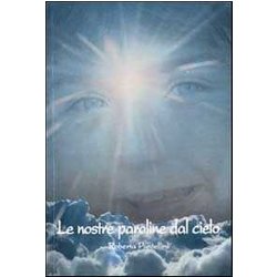 Le Nostre Paroline Dal Cielo. Tutto L'amore Di Mia Figlia Le Nostre Paroline Dal Cielo. Tutto L'amore Di Mia Figlia