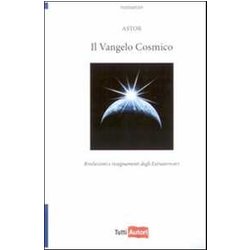 Il Vangelo Cosmico. Rivelazioni E Insegnamenti Degli Extraterresti