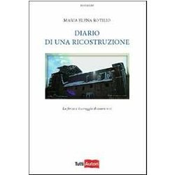 Diario Di Una Ricostruzione. La Forza E Il Coraggio Di Essere Vivi