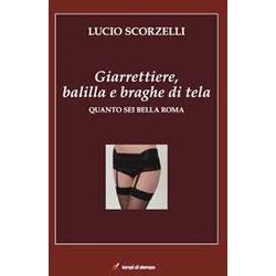 Giarrettiere, Balilla E Braghe Di Tela. Quanto Sei Bella Roma Giarrettiere, Balilla E Braghe Di Tela. Quanto Sei Bella Roma