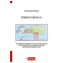 Posso Farcela! Una Didattica Integrativa In Una Scuola Inclusiva. Come Potenziare Le Competenze Di Base Nella Scuola Primaria E Oltre