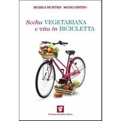 Scelta Vegetariana E Vita In Bicicletta. Una Guida Per La Salute E Il Benessere Scelta Vegetariana E Vita In Bicicletta. Una Guida Per La Salute E Il Benessere