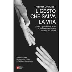 Il Gesto Che Salva La Vita. Come L'igiene Delle Mani è Diventata Sinonimo Di Cure Più Sicure Il Gesto Che Salva La Vita. Come L'igiene Delle Mani è Diventata Sinonimo Di Cure Più Sicure