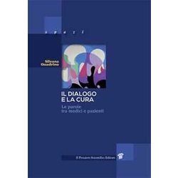 Il Dialogo E La Cura. Le Parole Tra Medici E Pazienti: Dialogo E Cura Il Dialogo E La Cura. Le Parole Tra Medici E Pazienti: Dialogo E Cura