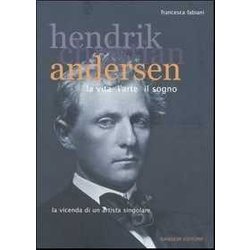 Hendrik Christian Andersen. La Vita, L'arte, Il Sogno Hendrik Christian Andersen. La Vita, L'arte, Il Sogno