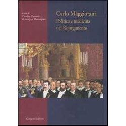 Carlo Maggiorani. Politica E Medicina Nel Risorgimento Carlo Maggiorani. Politica E Medicina Nel Risorgimento