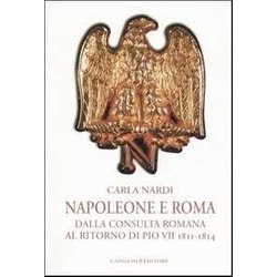 Napoleone E Roma. Dalla Consulta Romana Al Ritorno Di Pio Vii (1811-1814) Napoleone E Roma. Dalla Consulta Romana Al Ritorno Di Pio Vii (1811-1814)