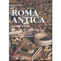 Roma Antica, Com'era. Storia E Tecnica Costruttiva Del Grande Plastico Dell'urbe Nel Museo Della Civiltà Romana. Ediz. Illustrata Roma Antica, Com'era. Storia E Tecnica Costruttiva Del Grande Plastico Dell'urbe Nel Museo Della Civiltà Romana. Ediz. Illustrata
