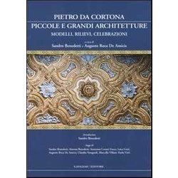 Pietro Da Cortona: Piccole E Grandi Architetture. Modelli, Rilievi, Celebrazioni. Ediz. Illustrata Pietro Da Cortona: Piccole E Grandi Architetture. Modelli, Rilievi, Celebrazioni. Ediz. Illustrata