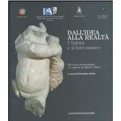 Dall'idea Alla RealtĂ . I Sabini E Il Loro Museo. Gli Scavi Archeologici E I Reperti Di Monte Calvo. Catalogo Della Mostra (Rieti, 22 Dicembre 2006-21 Gennaio 2007). Ediz. Illustrata