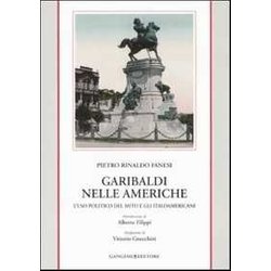 Garibaldi Nelle Americhe. L'uso Politico Del Mito E Gli Italoamericani Garibaldi Nelle Americhe. L'uso Politico Del Mito E Gli Italoamericani