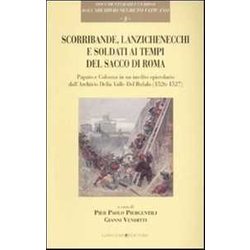 Scorribande, Lanzichenecchi E Soldati Ai Tempi Del Sacco Di Roma. Papato E Colonna In Un Inedito Epistolare Dall'archivio Della Valle-Del Bufalo (1526-1527)