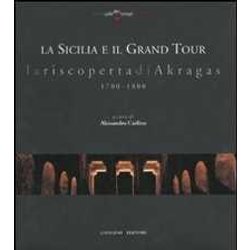La Sicilia E Il Grand Tour. La Riscoperta Di Akragas. 1700-1800 La Sicilia E Il Grand Tour. La Riscoperta Di Akragas. 1700-1800