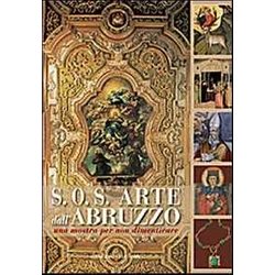 S.O.S. Arte Dall'abruzzo. Una Mostra Per Non Dimenticare. Ediz. Illustrata S.O.S. Arte Dall'abruzzo. Una Mostra Per Non Dimenticare. Ediz. Illustrata