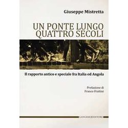 Un Ponte Lungo Quattro Secoli. Il Rapporto Antico E Speciale Fra Italia E Angola Un Ponte Lungo Quattro Secoli. Il Rapporto Antico E Speciale Fra Italia E Angola