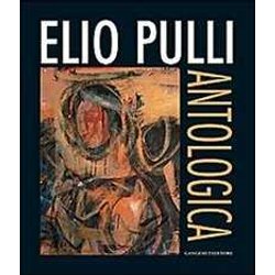 Elio Pulli. Antologica. Ediz. Illustrata Elio Pulli. Antologica. Ediz. Illustrata