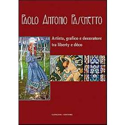 Paolo Antonio Paschetto. Artista, Grafico E Decoratore Tra Liberty E DéCo. Catalogo Della Mostra (Roma, 26 Febbraio-28 Settembre 2014; 25 Febbraio-30 Marzo 2014). Ediz. Illustrata Paolo Antonio Paschetto. Artista, Grafico E Decoratore Tra Liberty E DéCo. Catalogo Della Mostra (Roma, 26 Febbraio-28 Settembre 2014; 25 Febbraio-30 Marzo 2014). Ediz. Illustrata