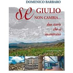 Se Giulio Non Cambia. Due Storie Che Si Incontrano Se Giulio Non Cambia. Due Storie Che Si Incontrano