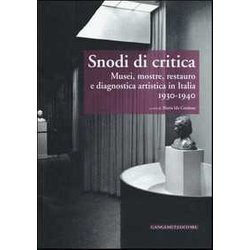 Snodi Di Critica. Musei, Mostre, Restauro E Diagnostica Artistica In Italia 1930-1940 Snodi Di Critica. Musei, Mostre, Restauro E Diagnostica Artistica In Italia 1930-1940