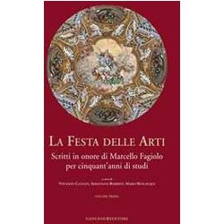 La Festa Delle Arti. Scritti In Onore Di Marcello Fagiolo Per Cinquant'anni Di Studi La Festa Delle Arti. Scritti In Onore Di Marcello Fagiolo Per Cinquant'anni Di Studi