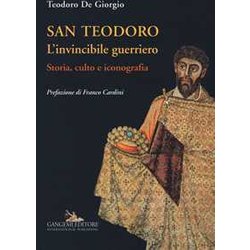 San Teodoro. L'invincibile Guerriero. Storia, Culto E Iconografia. Ediz. Illustrata