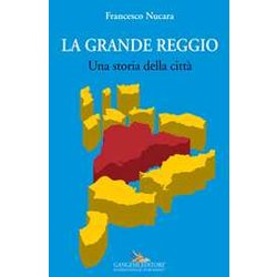 La Grande Reggio. Una Storia Della Città . Ediz. Illustrata La Grande Reggio. Una Storia Della Città . Ediz. Illustrata
