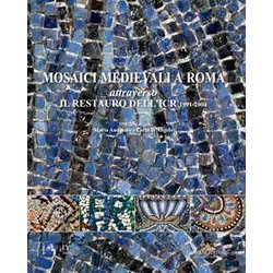 Mosaici Medievali A Roma Attraverso Il Restauro Dell'icr 1991-2004 Mosaici Medievali A Roma Attraverso Il Restauro Dell'icr 1991-2004
