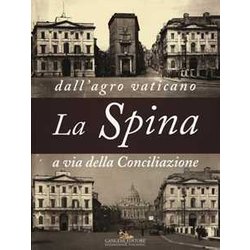 La Spina. Dall'agro Vaticano A Via Della Conciliazione. Ediz. Illustrata La Spina. Dall'agro Vaticano A Via Della Conciliazione. Ediz. Illustrata