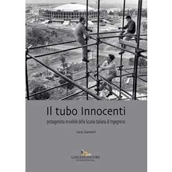Il Tubo Innocenti. Protagonista Invisibile Della Scuola Italiana Di Ingegneria Il Tubo Innocenti. Protagonista Invisibile Della Scuola Italiana Di Ingegneria
