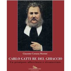 Carlo Gatti Re Del Ghiaccio. Un Pronipote Affascinato E Riconoscente Carlo Gatti Re Del Ghiaccio. Un Pronipote Affascinato E Riconoscente