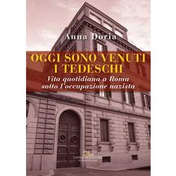 Oggi Sono Venuti I Tedeschi. Vita Quotidiana A Roma Sotto L'occupazione Nazista Oggi Sono Venuti I Tedeschi. Vita Quotidiana A Roma Sotto L'occupazione Nazista