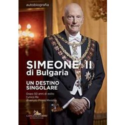 Simeone Ii Di Bulgaria. Un Destino Singolare. Dopo 50 Anni Di Esilio L'unico Re Divenuto Primo Ministro