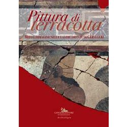 Pittura Di Terracotta. Mito E Immagine Nelle Lastre Dipinte Di Cerveteri. Catalogo Della Mostra (Santa Marinella, 22 Giugno-22 Dicembre 2018). Ediz. A Colori Pittura Di Terracotta. Mito E Immagine Nelle Lastre Dipinte Di Cerveteri. Catalogo Della Mostra (Santa Marinella, 22 Giugno-22 Dicembre 2018). Ediz. A Colori