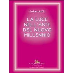 La Luce Nell'arte Del Nuovo Millennio La Luce Nell'arte Del Nuovo Millennio
