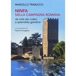Ninfa Nella Campagna Romana Da Città Dei Ruderi A Splendido Giardino. Ediz. Illustrata Ninfa Nella Campagna Romana Da Città Dei Ruderi A Splendido Giardino. Ediz. Illustrata