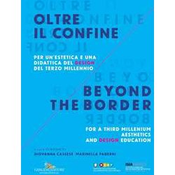 Oltre Il Confine. Per Un'estetica E Una Didattica Del Design Del Terzo Millennio-Beyond The Border. A Design Aesthetic And Education For The Third Millenium. Ediz. Bilingue