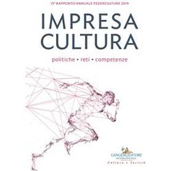 Impresa Cultura. Politiche, Reti, Competenze. 15º Rapporto Annuale Federculture 2019 Impresa Cultura. Politiche, Reti, Competenze. 15º Rapporto Annuale Federculture 2019