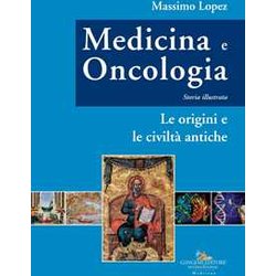 Medicina E Oncologia. Storia Illustrata. Le Origini E Le Civiltà Antiche (Vol. 1) Medicina E Oncologia. Storia Illustrata. Le Origini E Le Civiltà Antiche (Vol. 1)