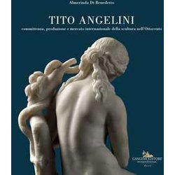Tito Angelini. Committenza, Produzione E Mercato Internazionale Della Scultura Nell'ottocento. Ediz. A Colori
