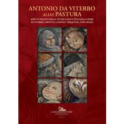 Antonio Da Viterbo Alias Pastura. Aspetti Inediti Della Tecnica Esecutiva Nelle Opere Di Viterbo, Orvieto, Canino, Tarquinia, Nepi, Roma. Ediz. A Colori Antonio Da Viterbo Alias Pastura. Aspetti Inediti Della Tecnica Esecutiva Nelle Opere Di Viterbo, Orvieto, Canino, Tarquinia, Nepi, Roma. Ediz. A Colori
