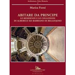 Abitare Da Principe. Le Residenze E Le Collezioni Di Alberico Xii Barbiano Di Belgiojoso. Ediz. A Colori Abitare Da Principe. Le Residenze E Le Collezioni Di Alberico Xii Barbiano Di Belgiojoso. Ediz. A Colori