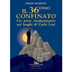 Il 36Esimo Confinato. Un Prete Rivoluzionario Nei Luoghi Di Carlo Levi Il 36Esimo Confinato. Un Prete Rivoluzionario Nei Luoghi Di Carlo Levi