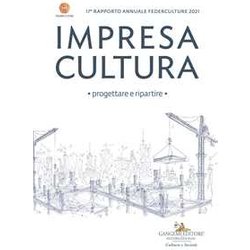 Impresa Cultura. Progettare E Ripartire. 17° Rapporto Annuale Federculture 2021 Impresa Cultura. Progettare E Ripartire. 17° Rapporto Annuale Federculture 2021