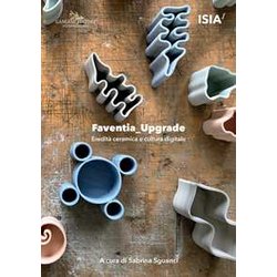 Faventia_Upgrade. Eredità Ceramica E Cultura Digitale-Ceramic Heritage And Digital Culture Faventia_Upgrade. Eredità Ceramica E Cultura Digitale-Ceramic Heritage And Digital Culture