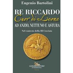 Re Riccardo Cuor Di Leone Ad Anzio, Nettuno E Astura. Nel Contesto Della Iii Crociata Re Riccardo Cuor Di Leone Ad Anzio, Nettuno E Astura. Nel Contesto Della Iii Crociata