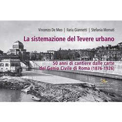 La Sistemazione Del Tevere Urbano. 50 Anni Di Cantiere Dalle Carte Del Genio Civile Di Roma (1876-1926). Catalogo Della Mostra (Roma, 8 Ottobre-15 Dicembre 2022). Ediz. A Colori La Sistemazione Del Tevere Urbano. 50 Anni Di Cantiere Dalle Carte Del Genio Civile Di Roma (1876-1926). Catalogo Della Mostra (Roma, 8 Ottobre-15 Dicembre 2022). Ediz. A Colori