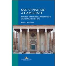 San Venanzio A Camerino. «Firmitas E Venustas» Nella Ricostruzione Di Luigi Poletti (1836-1875) San Venanzio A Camerino. «Firmitas E Venustas» Nella Ricostruzione Di Luigi Poletti (1836-1875)