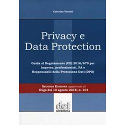 Privacy E Data Protection. Guida Al Regolamento (Ue) 2016/679 Per Imprese, Professionisti, Pa E Responsabili Della Protezione Dati (Dpo) Privacy E Data Protection. Guida Al Regolamento (Ue) 2016/679 Per Imprese, Professionisti, Pa E Responsabili Della Protezione Dati (Dpo)